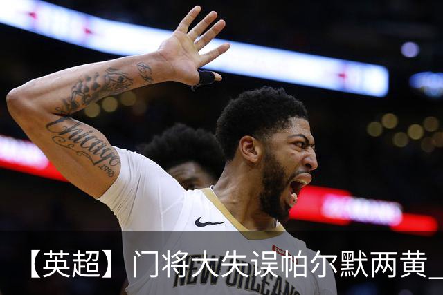 【英超】门将大失误帕尔默两黄 十人切尔西0比2热刺