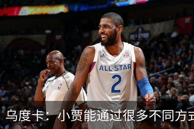 乌度卡：小贾能通过很多不同方式影响比赛 各项技术结合得很好