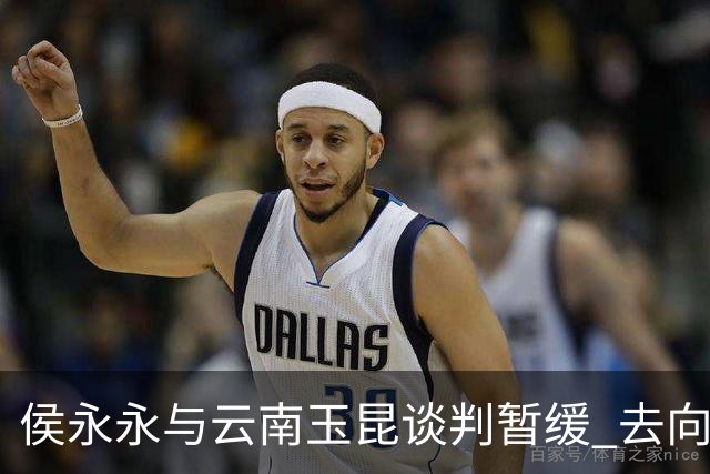 侯永永与云南玉昆谈判暂缓 去向成疑 寻觅新下家