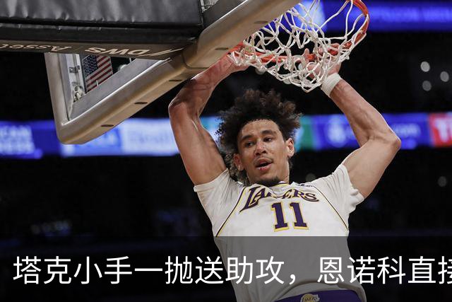 塔克小手一抛送助攻，恩诺科直接起飞双手暴扣
