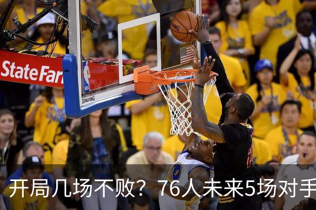 开局几场不败？76人未来5场对手：活塞&步行者&尼克斯&黄蜂&公牛