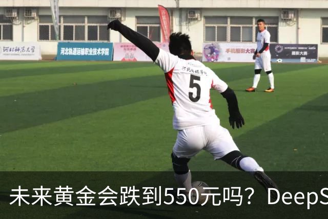 未来黄金会跌到550元吗？DeepSeek的回答令人意外！