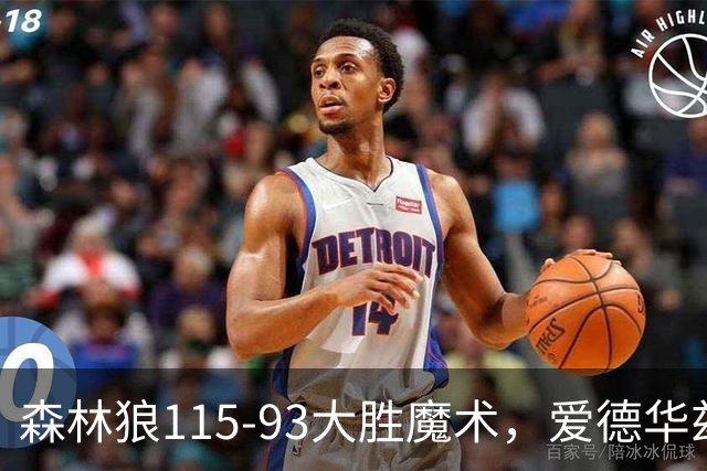 森林狼115-93大胜魔术，爱德华兹15+4+4，鲍尔12+5+5