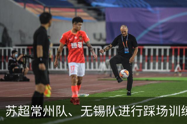 苏超常州队、无锡队进行踩场训练，备战2026苏超决赛