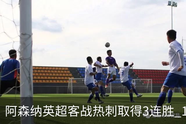 阿森纳英超客战热刺取得3连胜 1988年以来首次