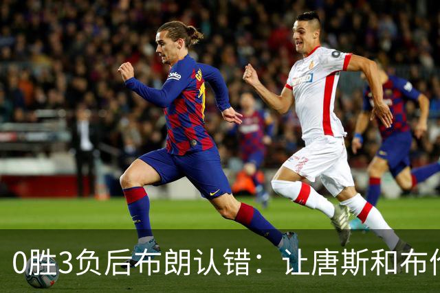 0胜3负后布朗认错：让唐斯和布伦森同时下场，我不喜欢