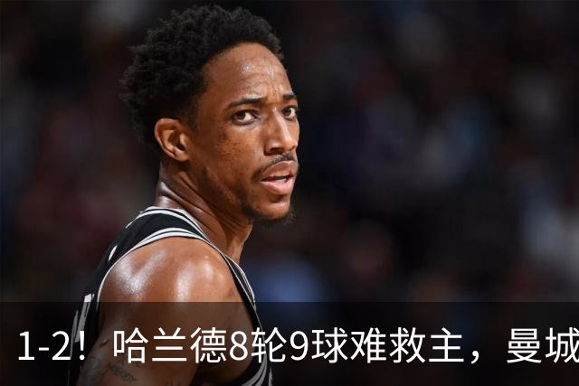 1-2！哈兰德8轮9球难救主，曼城全胜金身被破，阿森纳重燃希望