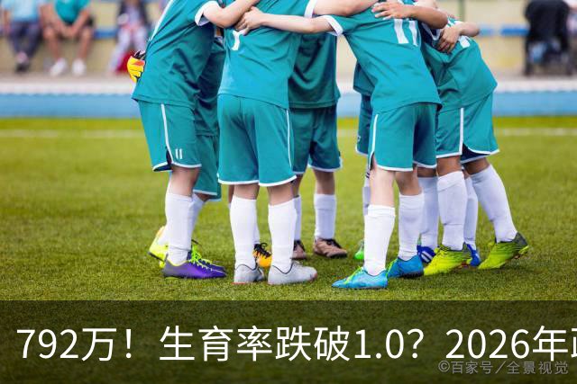792万！生育率跌破1.0？2026年政策终于 “醒”：不催了，改发钱