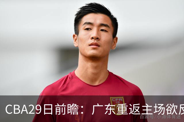 CBA29日前瞻：广东重返主场欲反弹 北京继续冲连胜 北控能否避连败